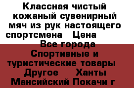 Классная чистый кожаный сувенирный мяч из рук настоящего спортсмена › Цена ­ 1 000 - Все города Спортивные и туристические товары » Другое   . Ханты-Мансийский,Покачи г.